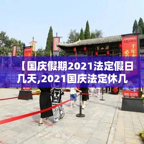【国庆假期2021法定假日几天,2021国庆法定休几天?】