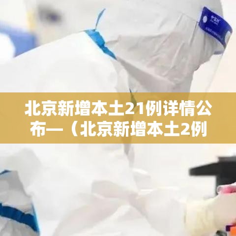 北京新增本土21例详情公布—（北京新增本土2例轨迹）