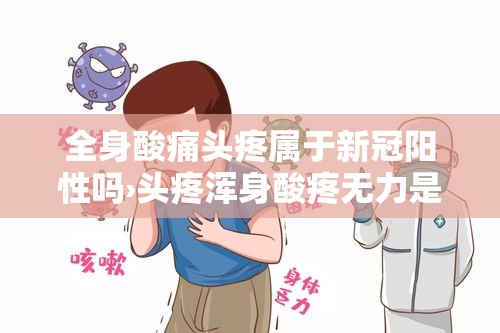 全身酸痛头疼属于新冠阳性吗›头疼浑身酸疼无力是冠状病毒吗