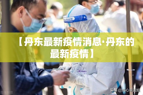 【丹东最新疫情消息·丹东的最新疫情】