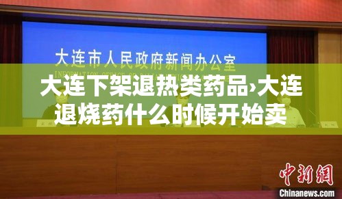 大连下架退热类药品›大连退烧药什么时候开始卖