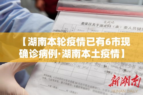 【湖南本轮疫情已有6市现确诊病例·湖南本土疫情】 【湖南本轮疫情已有6市现确诊病例·湖南本土疫情】