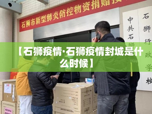 【石狮疫情·石狮疫情封城是什么时候】 【石狮疫情·石狮疫情封城是什么时候】