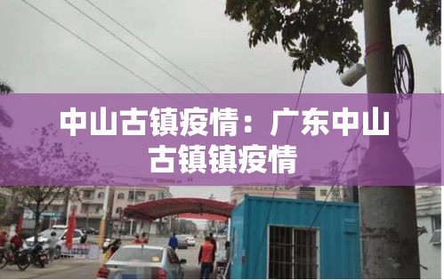 中山古镇疫情：广东中山古镇镇疫情