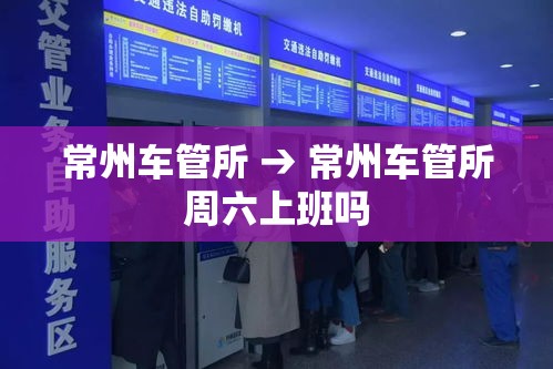 常州车管所 → 常州车管所周六上班吗 常州车管所 → 常州车管所周六上班吗