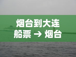 烟台到大连船票 → 烟台到大连船票价格一览表