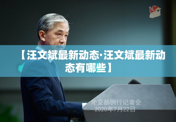 【汪文斌最新动态·汪文斌最新动态有哪些】 【汪文斌最新动态·汪文斌最新动态有哪些】