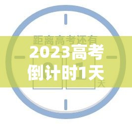 2023高考倒计时1天:距2023高考倒计时 2023高考倒计时1天:距2023高考倒计时