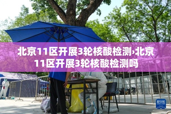 北京11区开展3轮核酸检测›北京11区开展3轮核酸检测吗 北京11区开展3轮核酸检测›北京11区开展3轮核酸检测吗