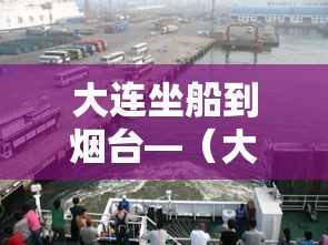 大连坐船到烟台—（大连坐船到烟台时刻表）