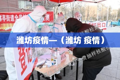 潍坊疫情—(潍坊 疫情) 潍坊疫情—(潍坊 疫情)