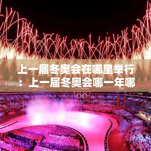 上一届冬奥会在哪里举行:上一届冬奥会哪一年哪个国家举办 上一届冬奥会在哪里举行:上一届冬奥会哪一年哪个国家举办
