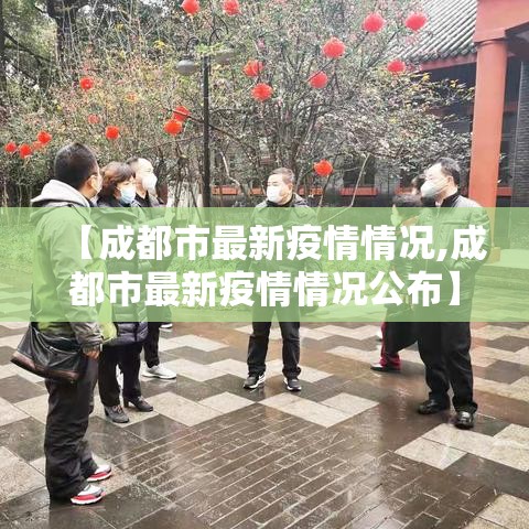 【成都市最新疫情情况,成都市最新疫情情况公布】