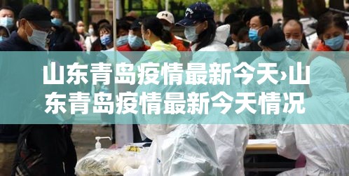 山东青岛疫情最新今天›山东青岛疫情最新今天情况 山东青岛疫情最新今天›山东青岛疫情最新今天情况